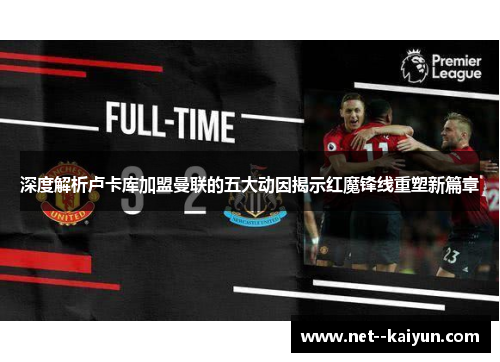 深度解析卢卡库加盟曼联的五大动因揭示红魔锋线重塑新篇章