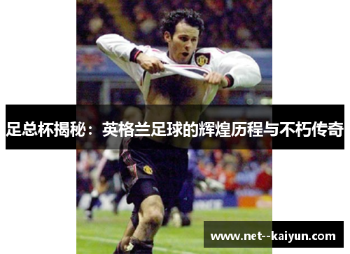 足总杯揭秘：英格兰足球的辉煌历程与不朽传奇