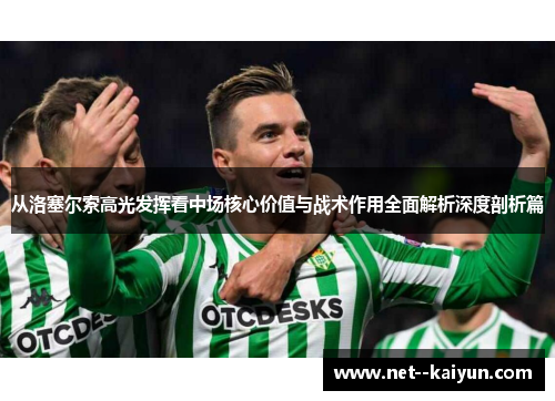从洛塞尔索高光发挥看中场核心价值与战术作用全面解析深度剖析篇