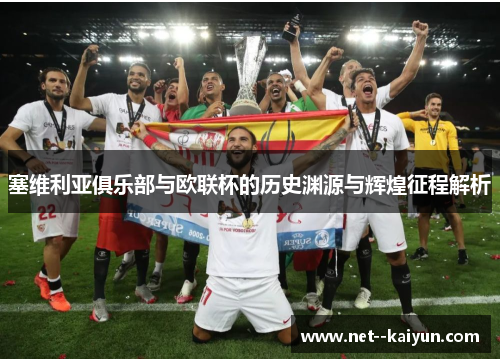 塞维利亚俱乐部与欧联杯的历史渊源与辉煌征程解析