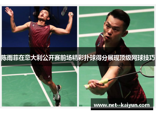 陈雨菲在意大利公开赛前场精彩扑球得分展现顶级网球技巧