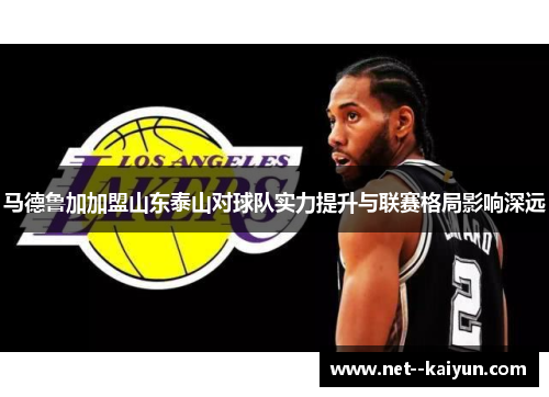 马德鲁加加盟山东泰山对球队实力提升与联赛格局影响深远