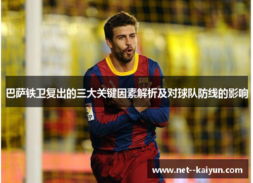 巴萨铁卫复出的三大关键因素解析及对球队防线的影响