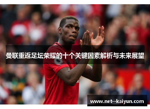 曼联重返足坛荣耀的十个关键因素解析与未来展望 曼联重返足坛荣耀的十个关键因素解析与未来展望