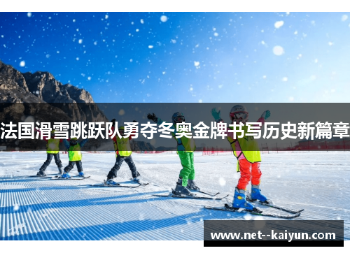 法国滑雪跳跃队勇夺冬奥金牌书写历史新篇章