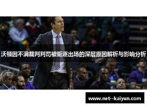 沃顿因不满裁判判罚被驱逐出场的深层原因解析与影响分析 沃顿因不满裁判判罚被驱逐出场的深层原因解析与影响分析