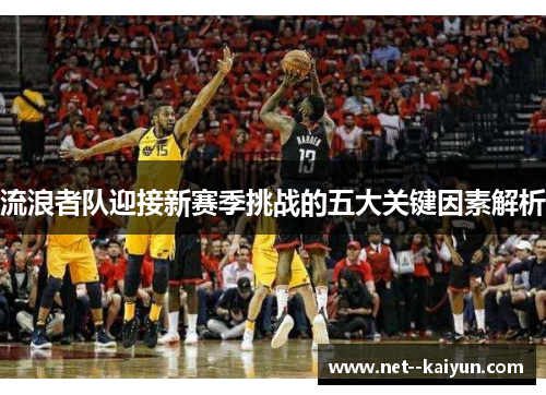 流浪者队迎接新赛季挑战的五大关键因素解析 流浪者队迎接新赛季挑战的五大关键因素解析
