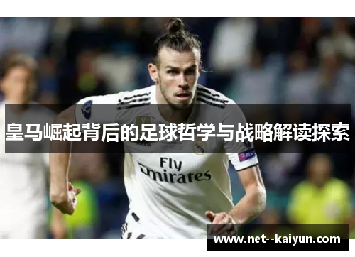 皇马崛起背后的足球哲学与战略解读探索 皇马崛起背后的足球哲学与战略解读探索