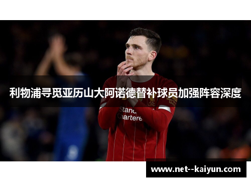 利物浦寻觅亚历山大阿诺德替补球员加强阵容深度 利物浦寻觅亚历山大阿诺德替补球员加强阵容深度