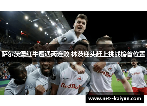 萨尔茨堡红牛遭遇两连败 林茨迎头赶上挑战榜首位置