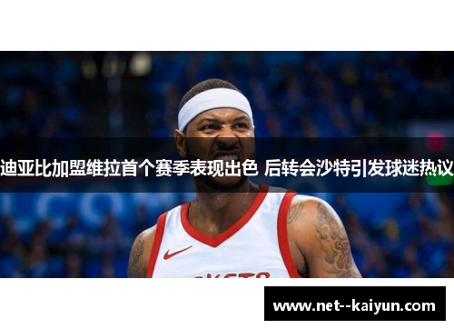 迪亚比加盟维拉首个赛季表现出色 后转会沙特引发球迷热议