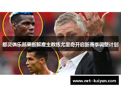 都灵俱乐部果断解雇主教练尤里奇开启新赛季调整计划 都灵俱乐部果断解雇主教练尤里奇开启新赛季调整计划