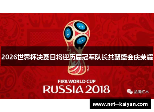 2026世界杯决赛日将迎历届冠军队长共聚盛会庆荣耀 2026世界杯决赛日将迎历届冠军队长共聚盛会庆荣耀