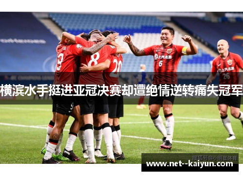 横滨水手挺进亚冠决赛却遭绝情逆转痛失冠军 横滨水手挺进亚冠决赛却遭绝情逆转痛失冠军